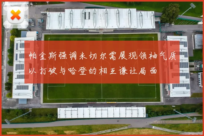 帕金斯强调米切尔需展现领袖气质以打破与哈登的相互谦让局面
