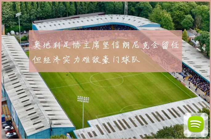 奥地利足协主席坚信朗尼克会留任但经济实力难敌豪门球队
