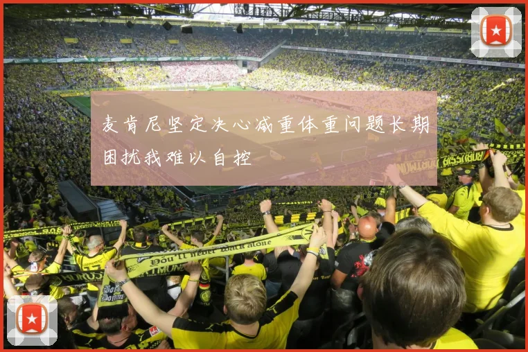 麦肯尼坚定决心减重体重问题长期困扰我难以自控