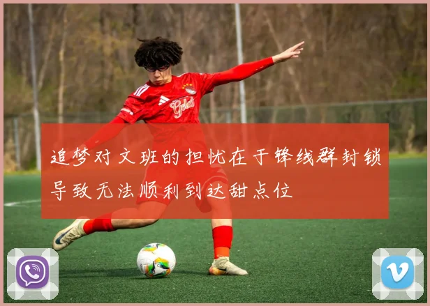 追梦对文班的担忧在于锋线群封锁导致无法顺利到达甜点位