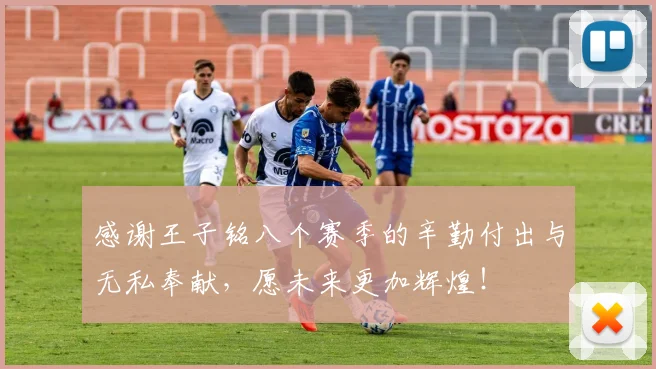 感谢王子铭八个赛季的辛勤付出与无私奉献，愿未来更加辉煌！